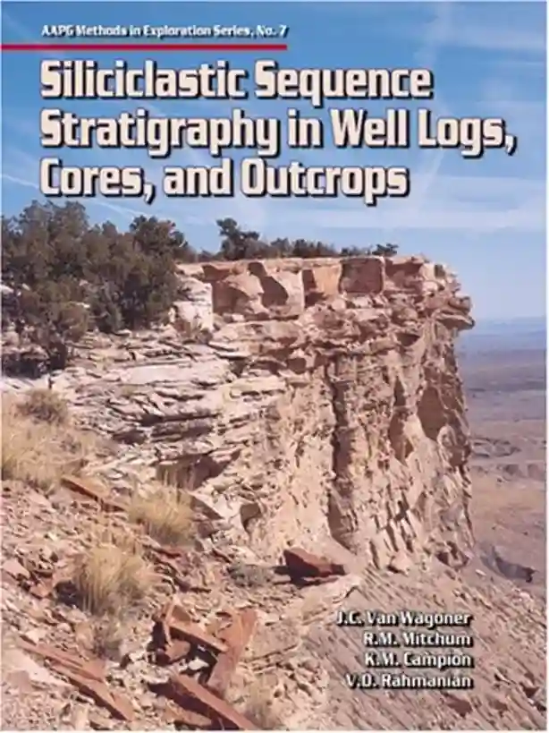 Siliciclastic Sequence Stratigraphy in Well Logs, Cores, and Outcrops: Concepts for High-Resolution Correlation of Time and Facies